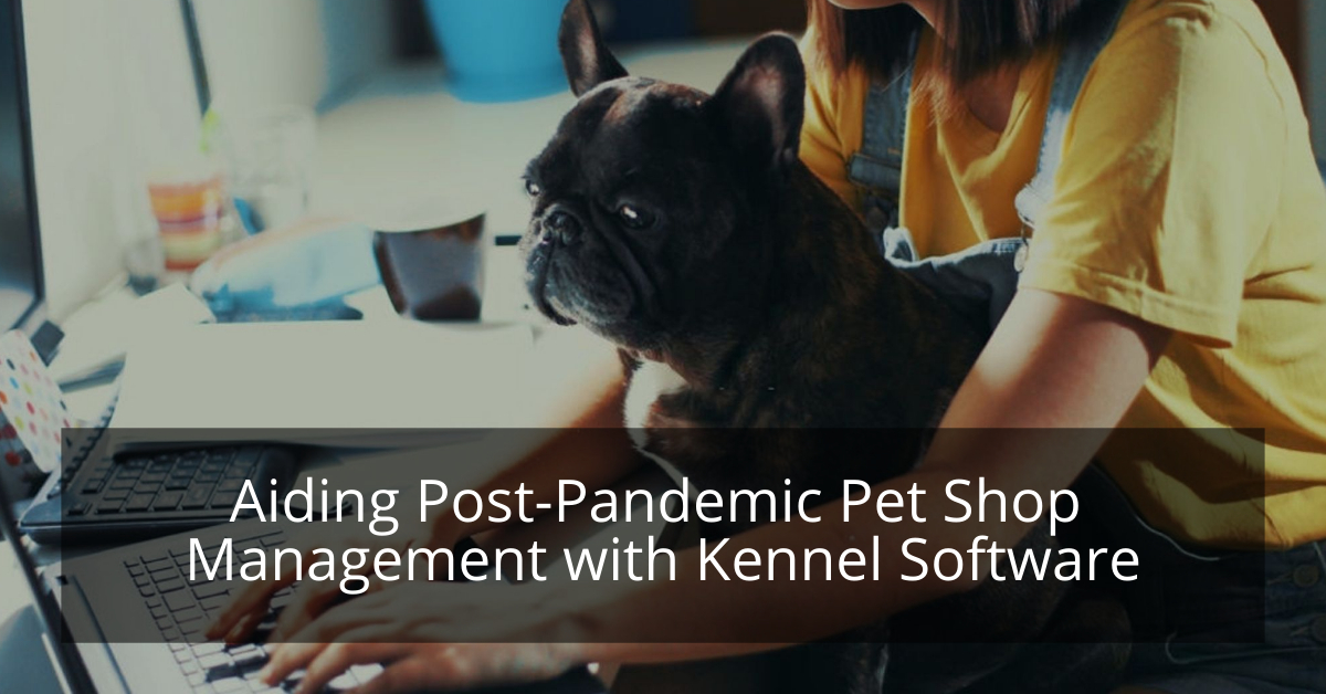 Aiding Post-Pandemic Pet Shop Management with Kennel Software