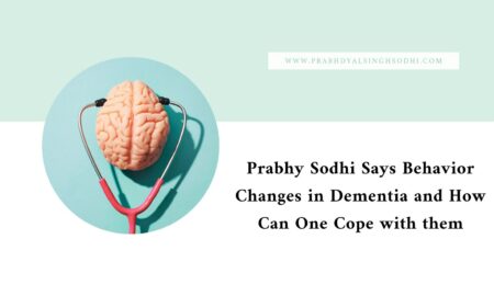 Prabhy Sodhi Says Behavior Changes in Dementia and How Can One Cope with them