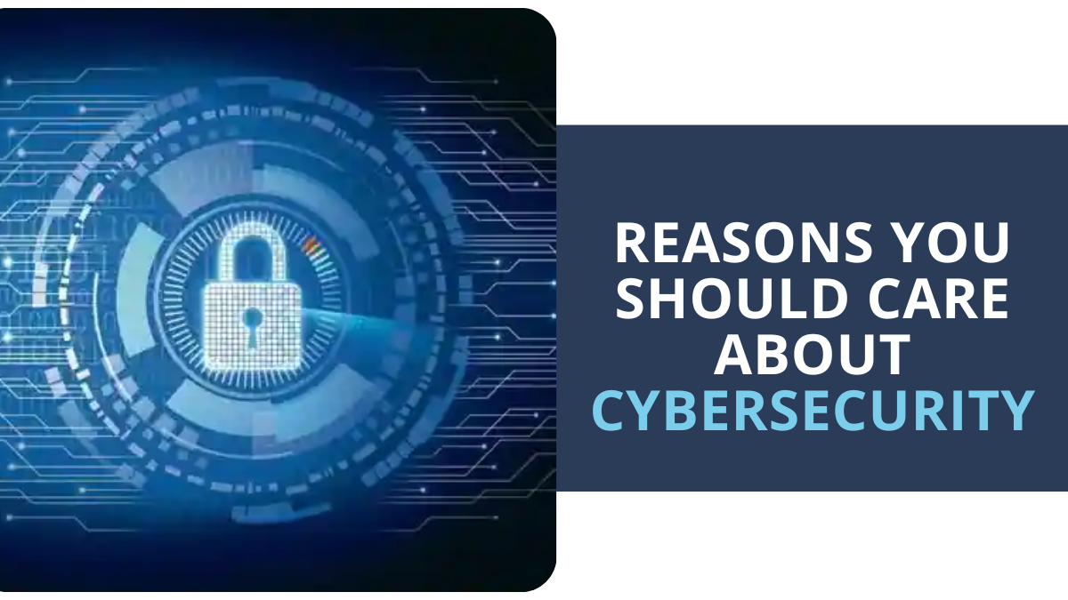 Reasons You Should Care About Cybersecurity