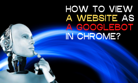 How To View A Website As A Googlebot In Chrome