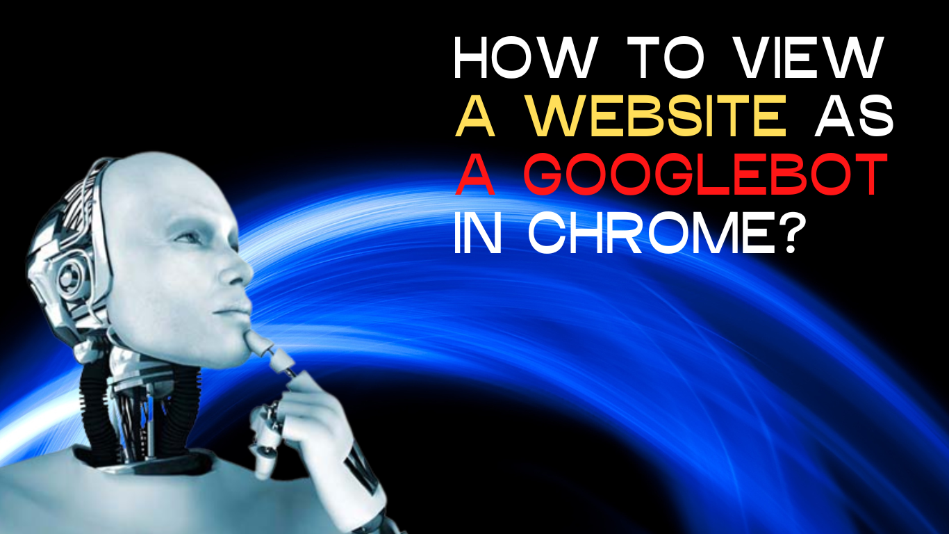 How To View A Website As A Googlebot In Chrome