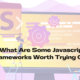 What Are Some Javascript Frameworks Worth Trying Out?